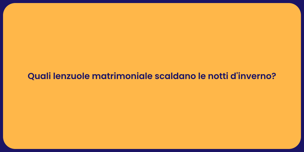 Quali lenzuole matrimoniale scaldano le notti d'inverno?