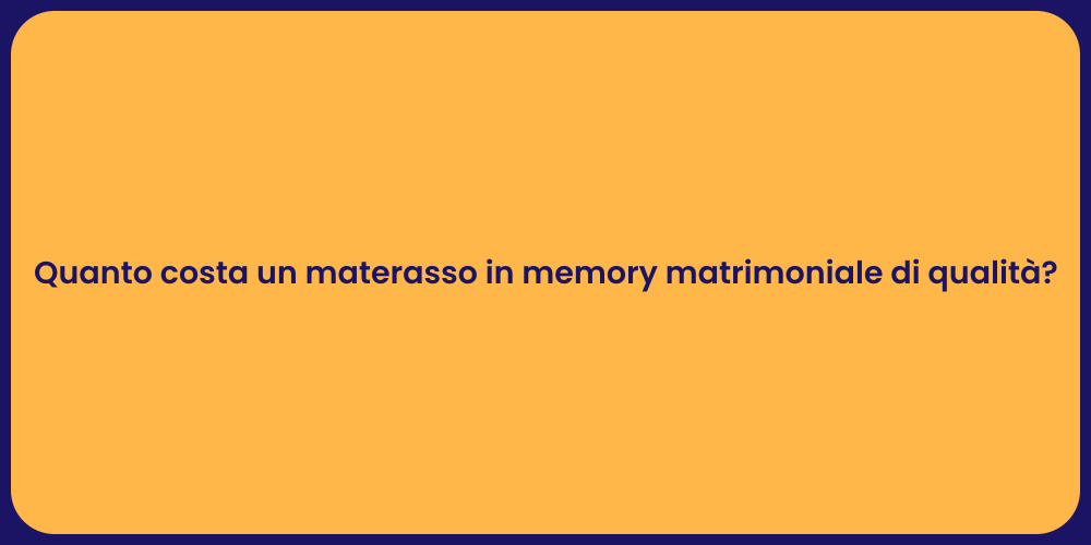 Quanto costa un materasso in memory matrimoniale di qualità?