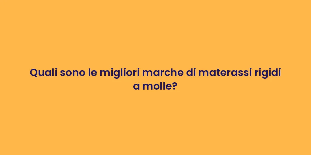 Quali sono le migliori marche di materassi rigidi a molle?