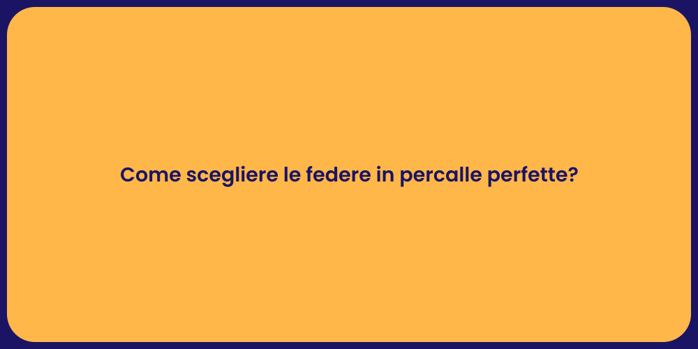Come scegliere le federe in percalle perfette?