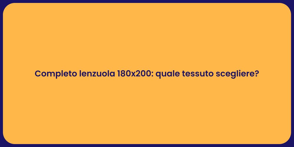 Completo lenzuola 180x200: quale tessuto scegliere?