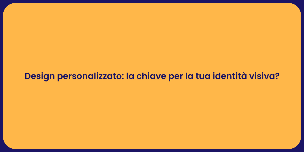 Design personalizzato: la chiave per la tua identità visiva?