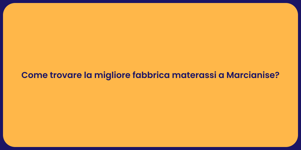 Come trovare la migliore fabbrica materassi a Marcianise?