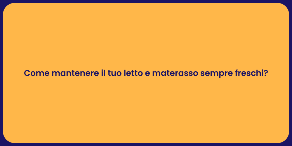 Come mantenere il tuo letto e materasso sempre freschi?