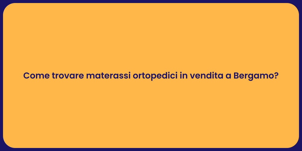 Come trovare materassi ortopedici in vendita a Bergamo?