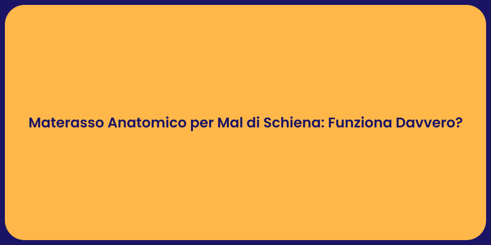 Materasso Anatomico per Mal di Schiena: Funziona Davvero?