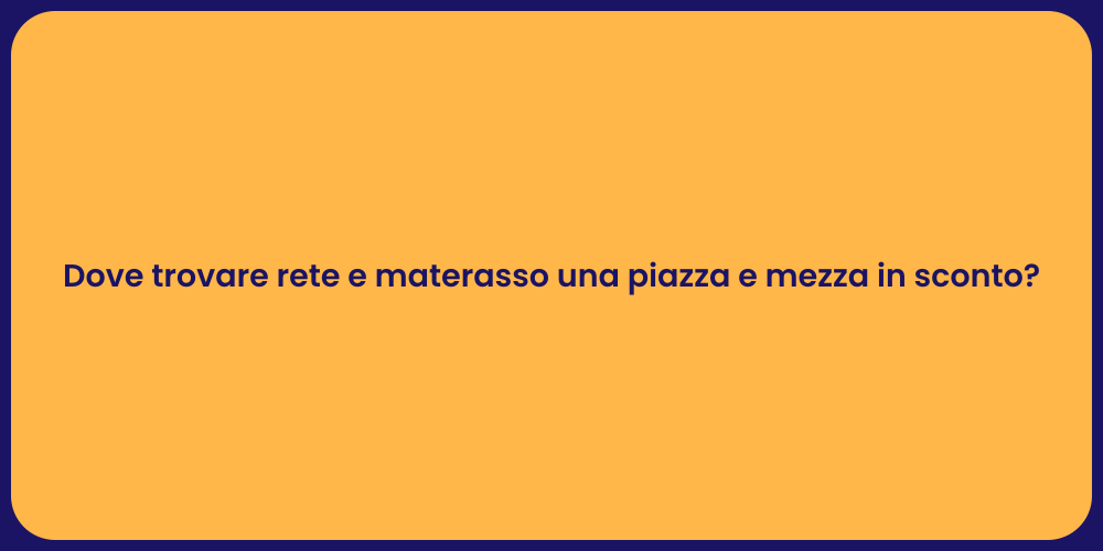 Dove trovare rete e materasso una piazza e mezza in sconto?