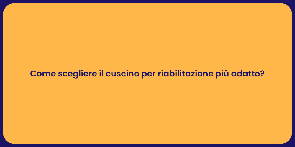 Come scegliere il cuscino per riabilitazione più adatto?