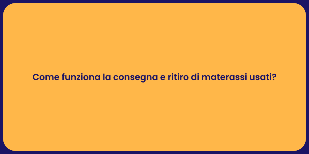 Come funziona la consegna e ritiro di materassi usati?