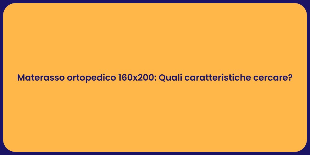 Materasso ortopedico 160x200: Quali caratteristiche cercare?