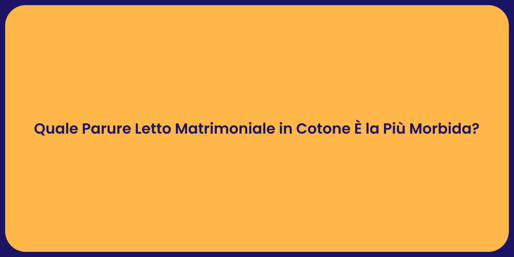 Quale Parure Letto Matrimoniale in Cotone È la Più Morbida?