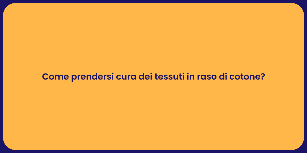 Come prendersi cura dei tessuti in raso di cotone?