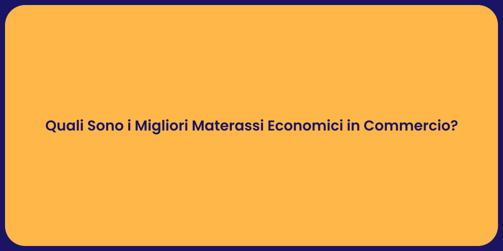 Quali Sono i Migliori Materassi Economici in Commercio?