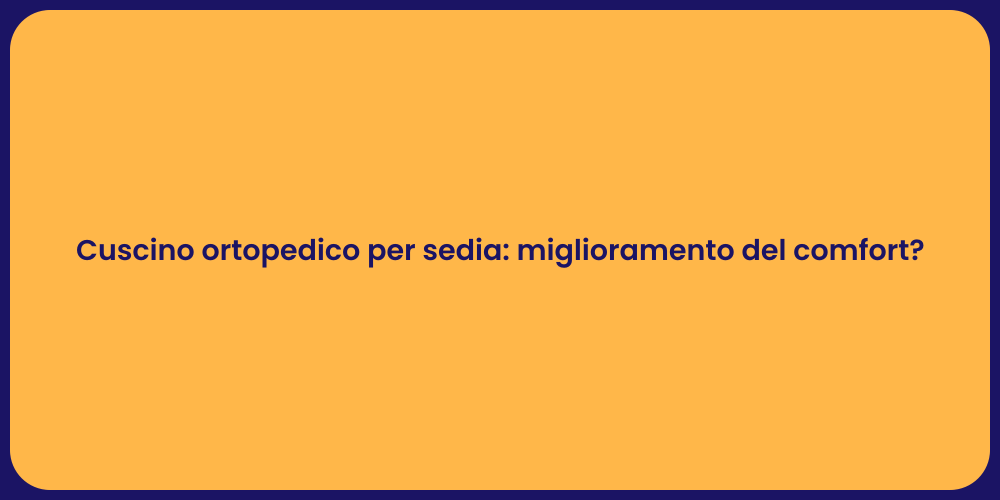 Cuscino ortopedico per sedia: miglioramento del comfort?