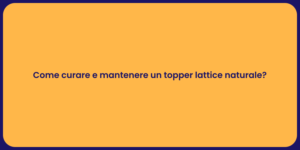 Come curare e mantenere un topper lattice naturale?