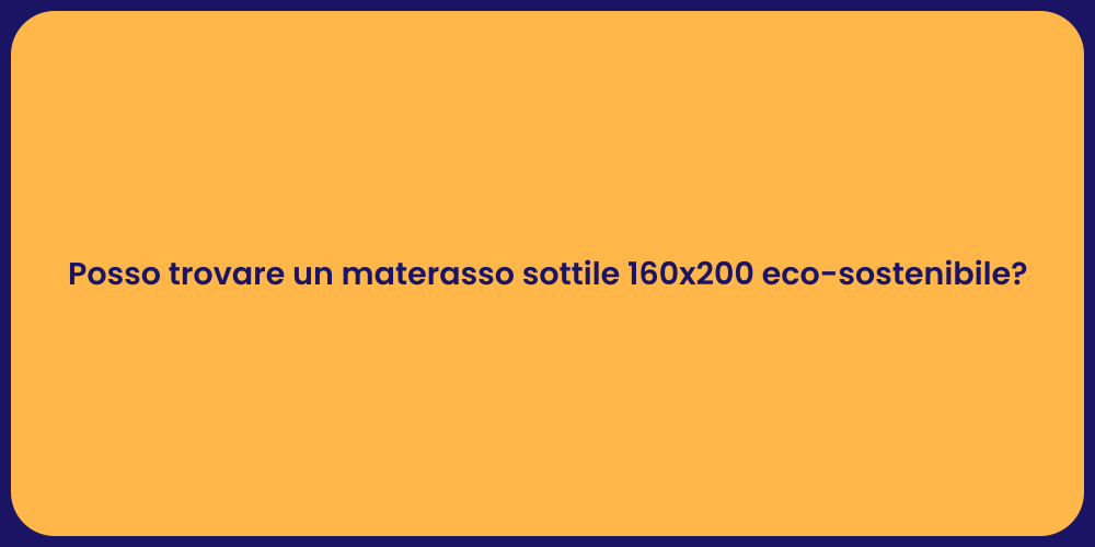 Posso trovare un materasso sottile 160x200 eco-sostenibile?