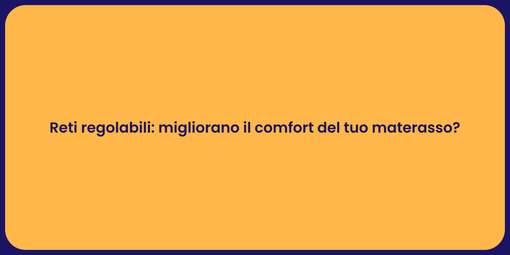 Reti regolabili: migliorano il comfort del tuo materasso?