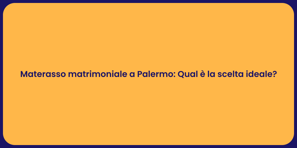 Materasso matrimoniale a Palermo: Qual è la scelta ideale?