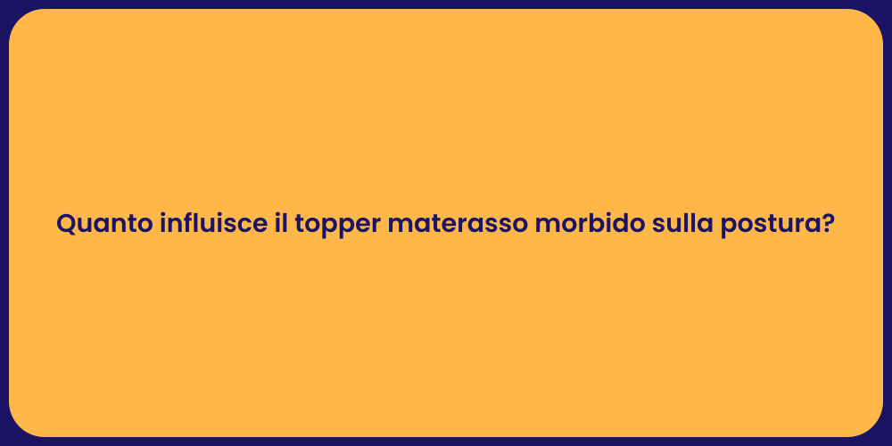 Quanto influisce il topper materasso morbido sulla postura?