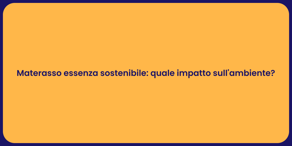 Materasso essenza sostenibile: quale impatto sull'ambiente?