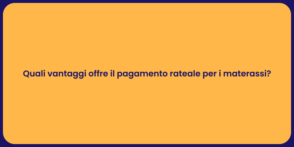 Quali vantaggi offre il pagamento rateale per i materassi?