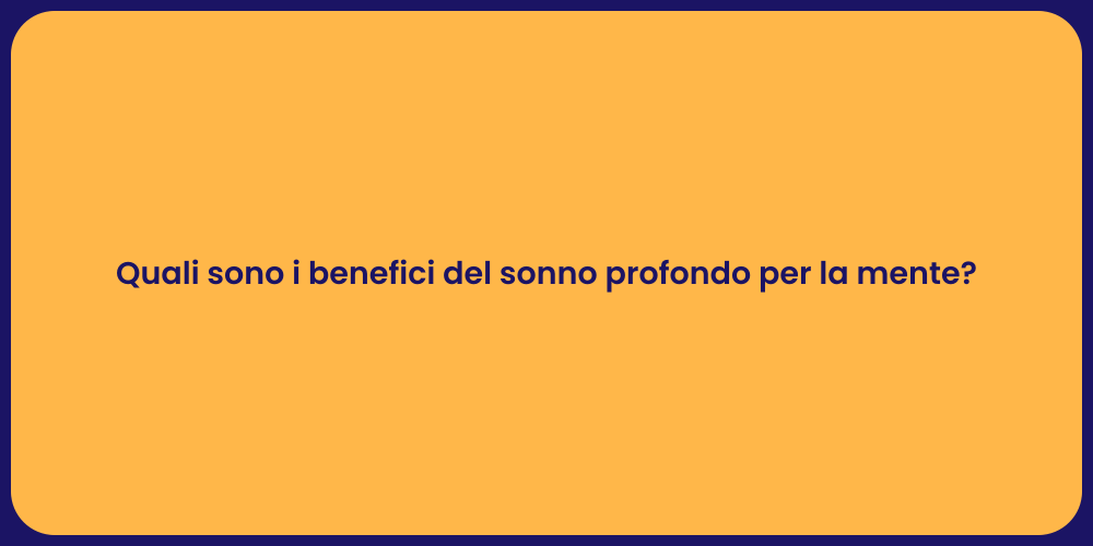 Quali sono i benefici del sonno profondo per la mente?