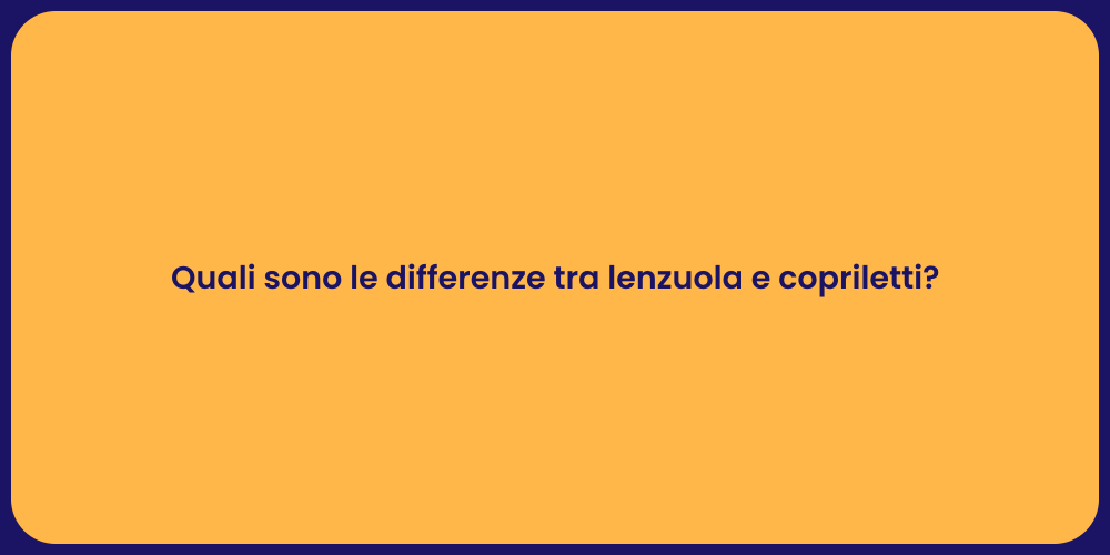 Quali sono le differenze tra lenzuola e copriletti?