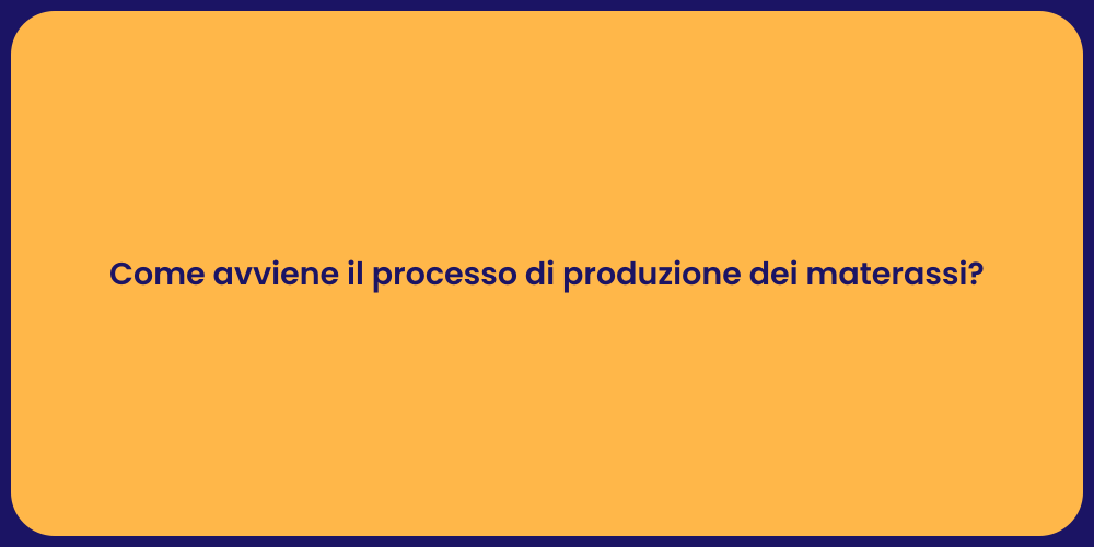 Come avviene il processo di produzione dei materassi?
