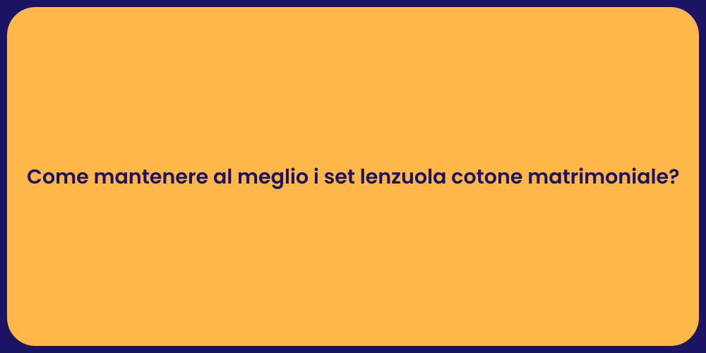 Come mantenere al meglio i set lenzuola cotone matrimoniale?
