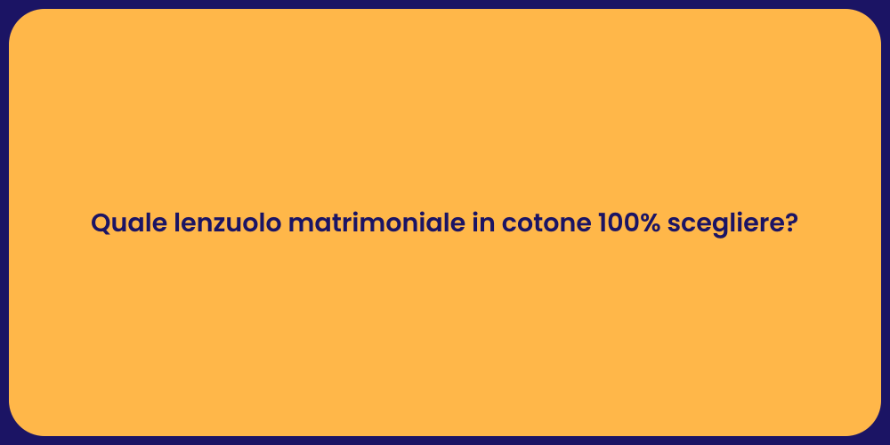 Quale lenzuolo matrimoniale in cotone 100% scegliere?