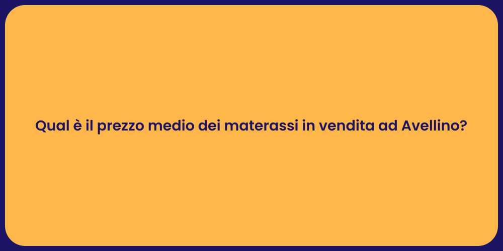 Qual è il prezzo medio dei materassi in vendita ad Avellino?