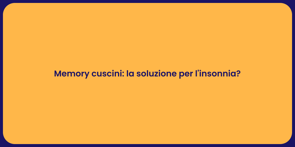 Memory cuscini: la soluzione per l'insonnia?