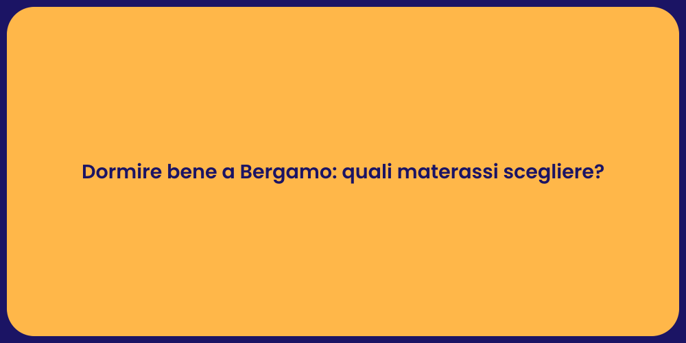 Dormire bene a Bergamo: quali materassi scegliere?