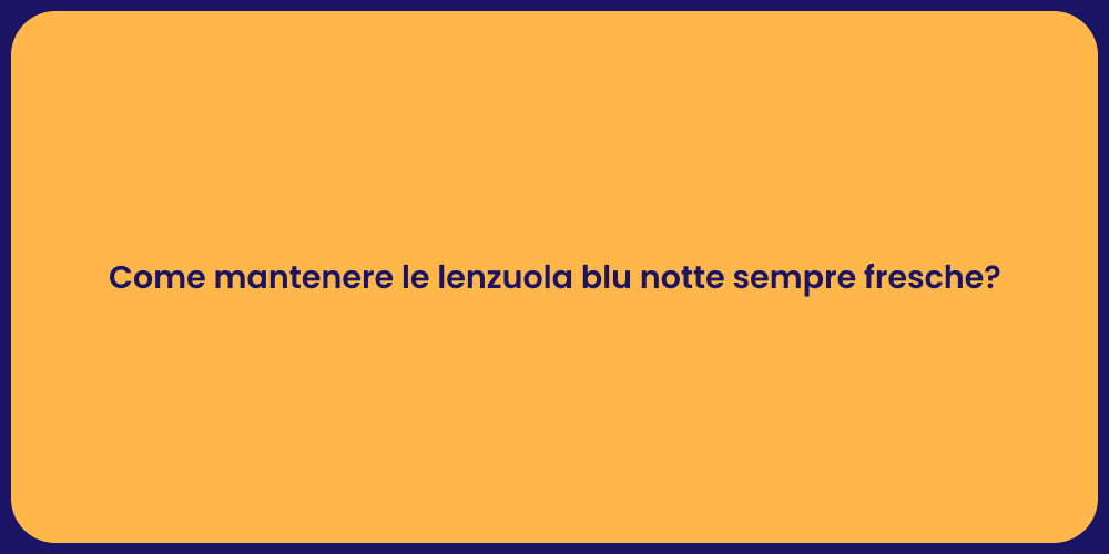 Come mantenere le lenzuola blu notte sempre fresche?