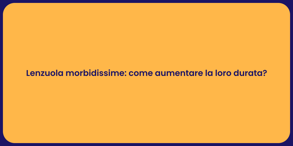 Lenzuola morbidissime: come aumentare la loro durata?