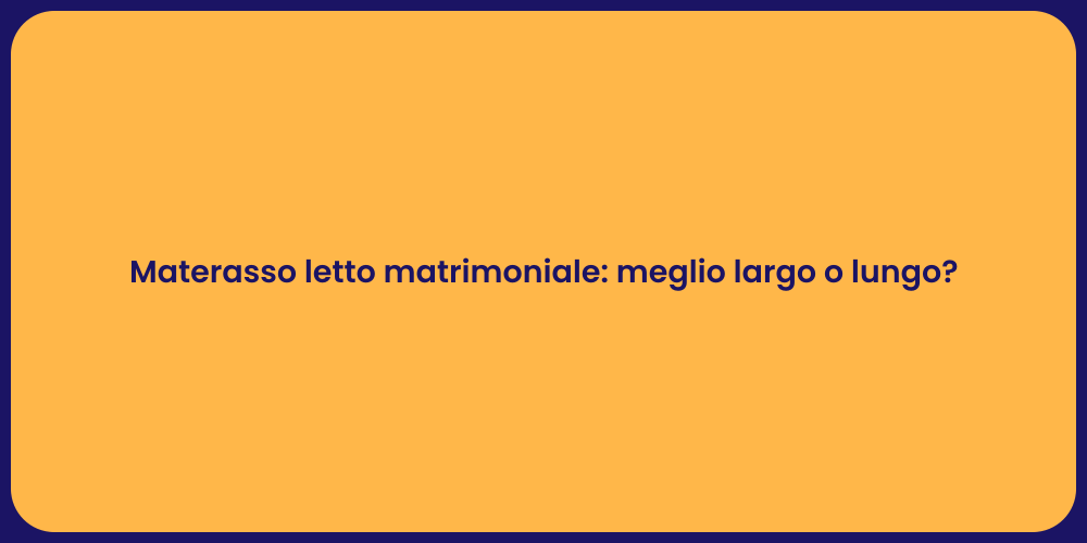 Materasso letto matrimoniale: meglio largo o lungo?