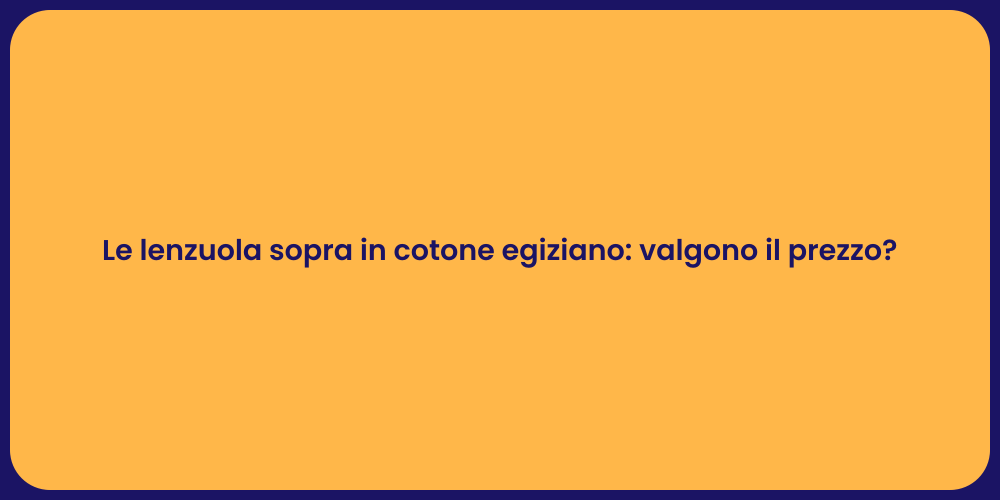 Le lenzuola sopra in cotone egiziano: valgono il prezzo?