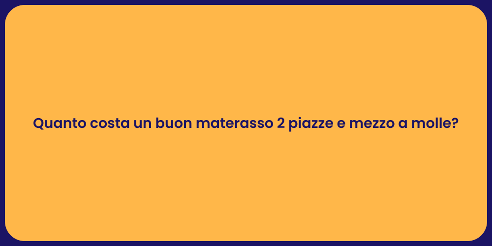 Quanto costa un buon materasso 2 piazze e mezzo a molle?