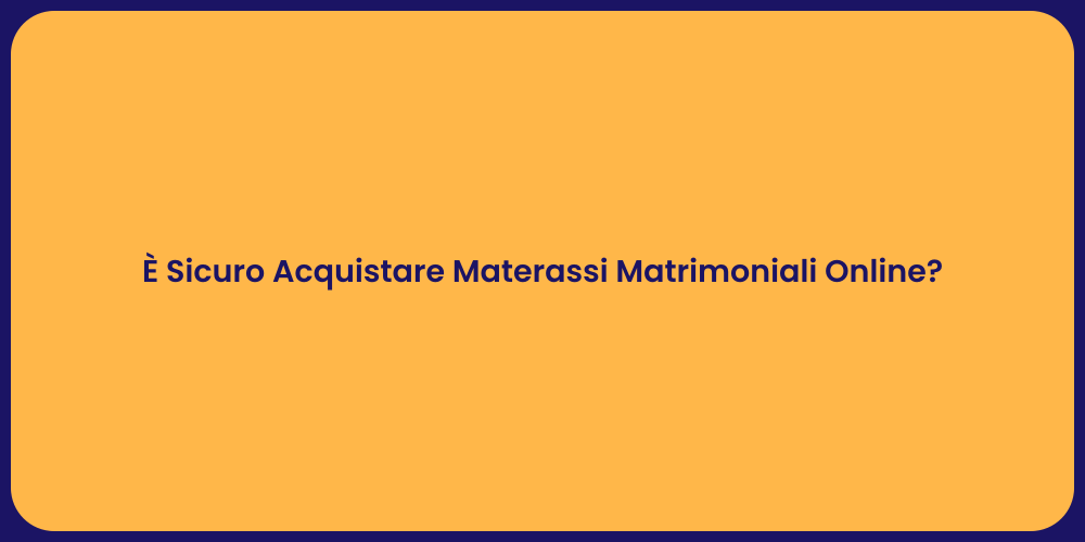 È Sicuro Acquistare Materassi Matrimoniali Online?