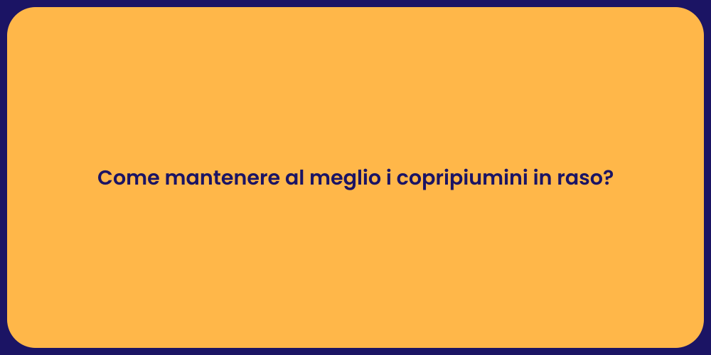 Come mantenere al meglio i copripiumini in raso?