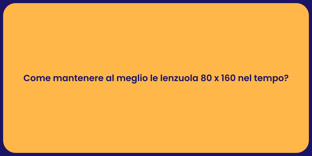 Come mantenere al meglio le lenzuola 80 x 160 nel tempo?