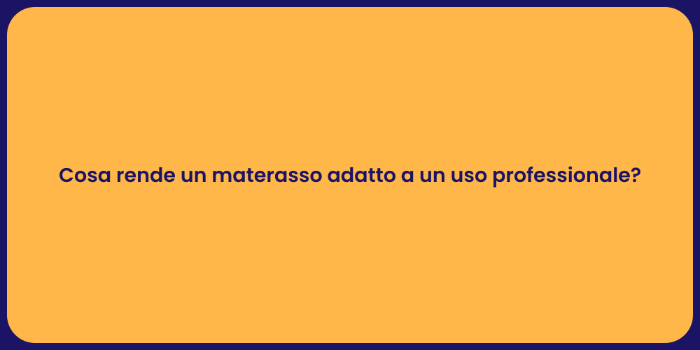 Cosa rende un materasso adatto a un uso professionale?