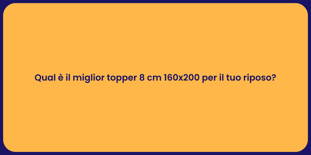 Qual è il miglior topper 8 cm 160x200 per il tuo riposo?