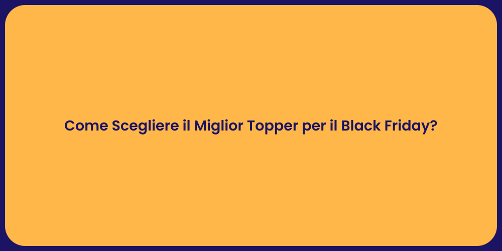 Come Scegliere il Miglior Topper per il Black Friday?