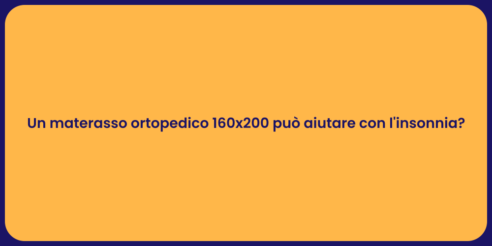 Un materasso ortopedico 160x200 può aiutare con l'insonnia?