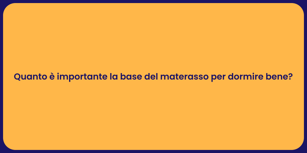 Quanto è importante la base del materasso per dormire bene?