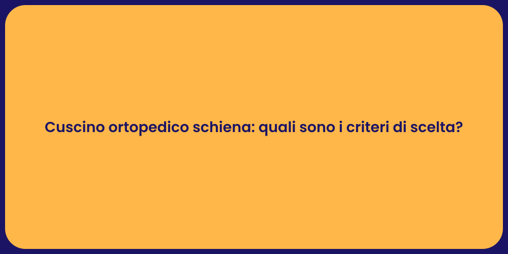 Cuscino ortopedico schiena: quali sono i criteri di scelta?