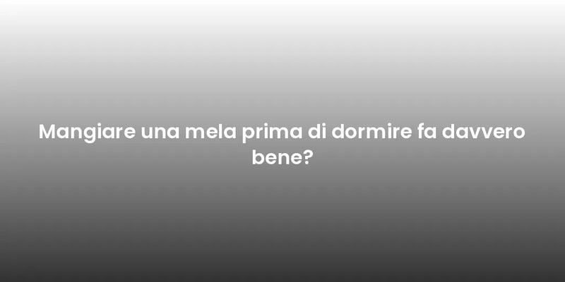 Mangiare una mela prima di dormire fa davvero bene?