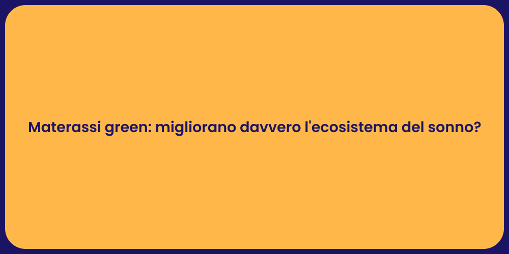 Materassi green: migliorano davvero l'ecosistema del sonno?