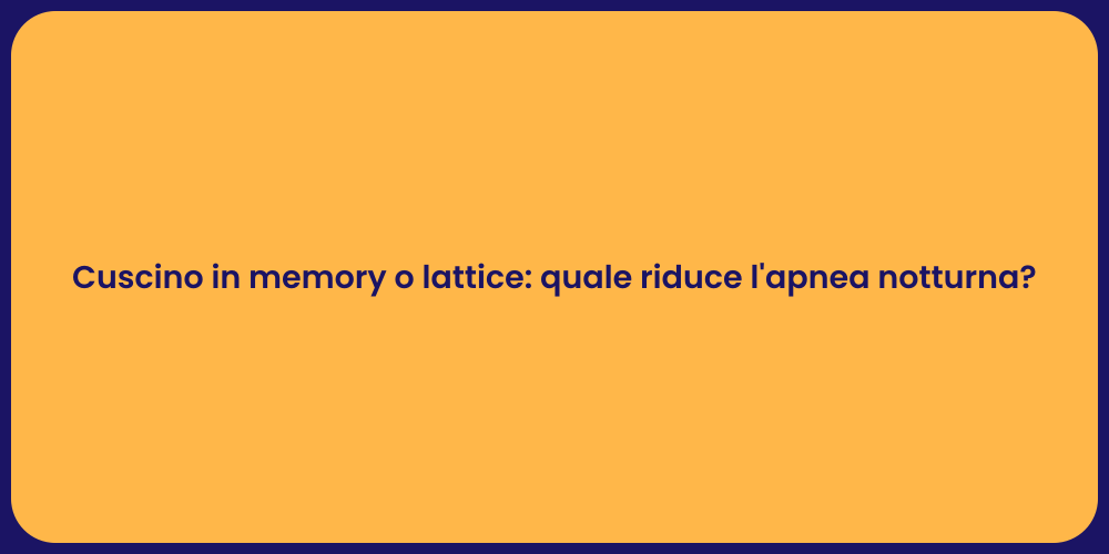 Cuscino in memory o lattice: quale riduce l'apnea notturna?